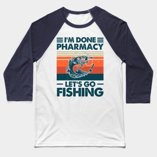 I'm Done Pharmacy Let's go Fishing Baseball T-Shirt